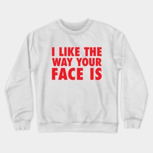 I Like The Way Your Face Is - Red Crewneck Sweatshirt